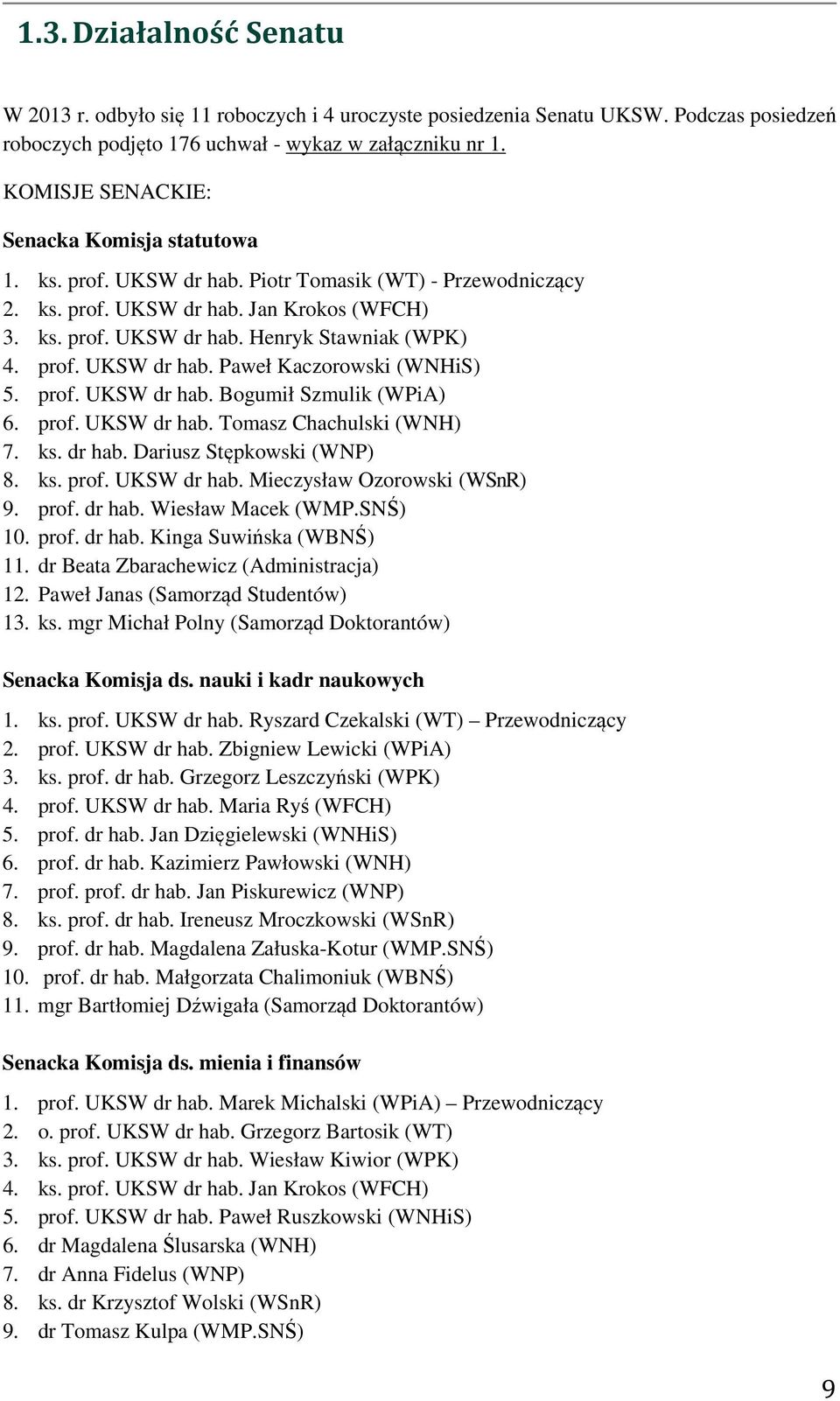 prof. UKSW dr hab. Paweł Kaczorowski (WNHiS) 5. prof. UKSW dr hab. Bogumił Szmulik (WPiA) 6. prof. UKSW dr hab. Tomasz Chachulski (WNH) 7. ks. dr hab. Dariusz Stępkowski (WNP) 8. ks. prof. UKSW dr hab. Mieczysław Ozorowski (WSnR) 9.