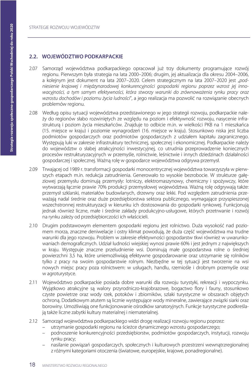 Celem strategicznym na lata 2007 2020 jest podniesienie krajowej i międzynarodowej konkurencyjności gospodarki regionu poprzez wzrost jej innowacyjności, a tym samym efektywności, która stworzy