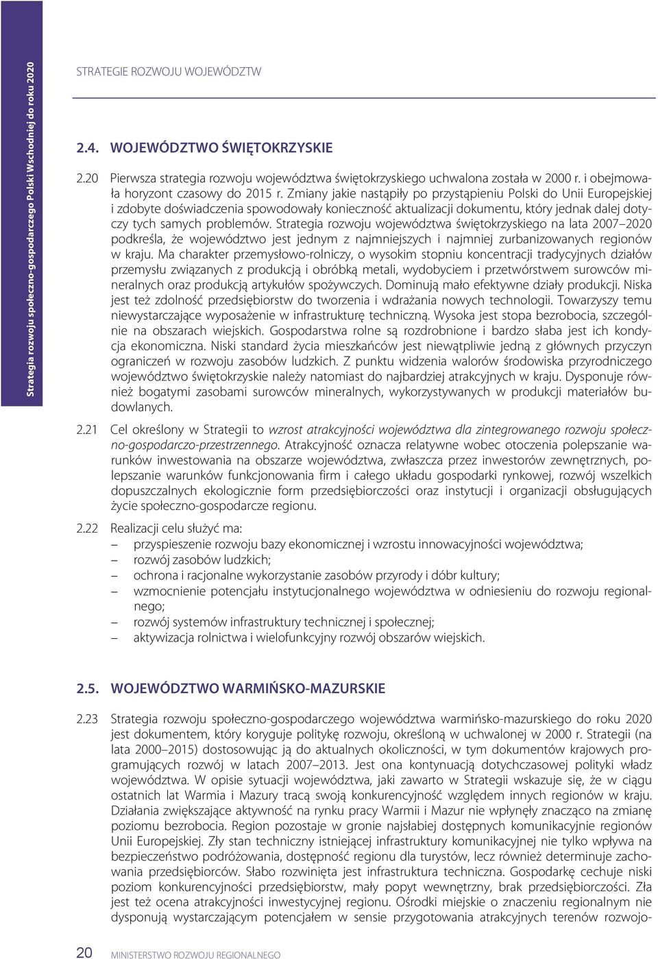 Strategia rozwoju województwa świętokrzyskiego na lata 2007 2020 podkreśla, że województwo jest jednym z najmniejszych i najmniej zurbanizowanych regionów w kraju.