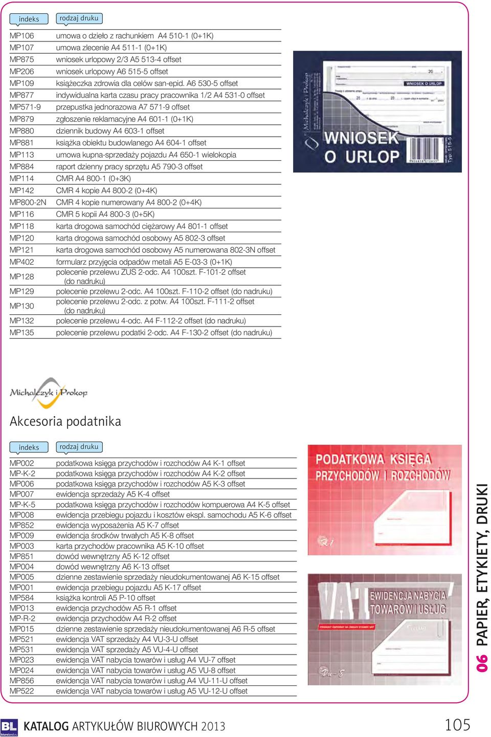 A6 530-5 offset indywidualna karta czasu pracy pracownika 1/2 A4 531-0 offset przepustka jednorazowa A7 571-9 offset zgłoszenie reklamacyjne A4 601-1 (0+1K) dziennik budowy A4 603-1 offset książka