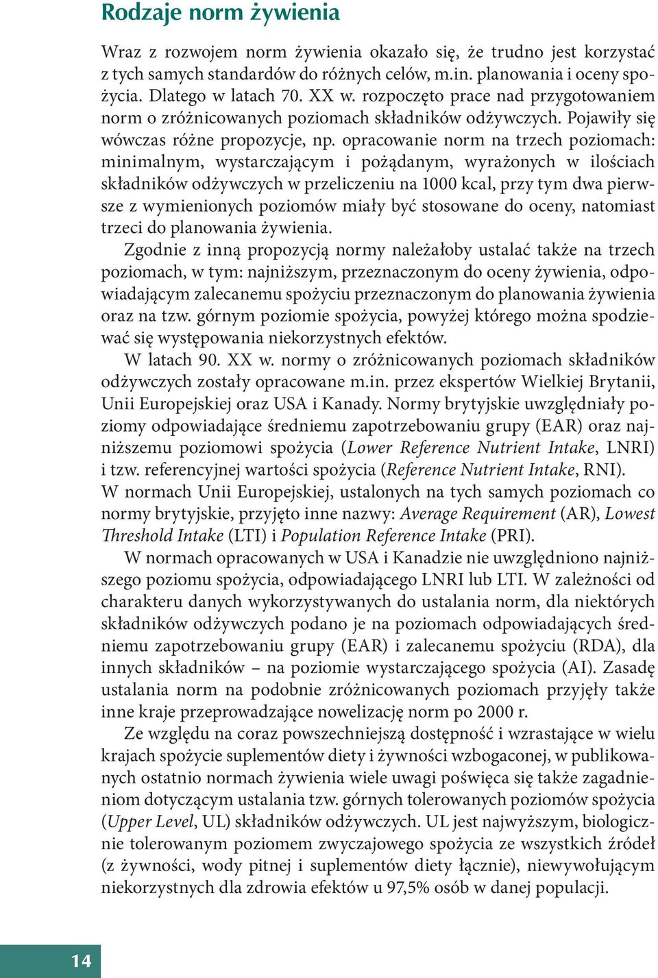 opracowanie norm na trzech poziomach: minimalnym, wystarczającym i pożądanym, wyrażonych w ilościach składników odżywczych w przeliczeniu na 1000 kcal, przy tym dwa pierwsze z wymienionych poziomów