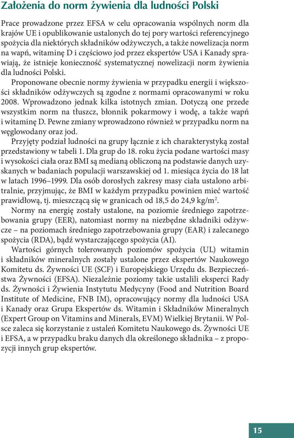 dla ludności Polski. Proponowane obecnie normy żywienia w przypadku energii i większości składników odżywczych są zgodne z normami opracowanymi w roku 2008. Wprowadzono jednak kilka istotnych zmian.