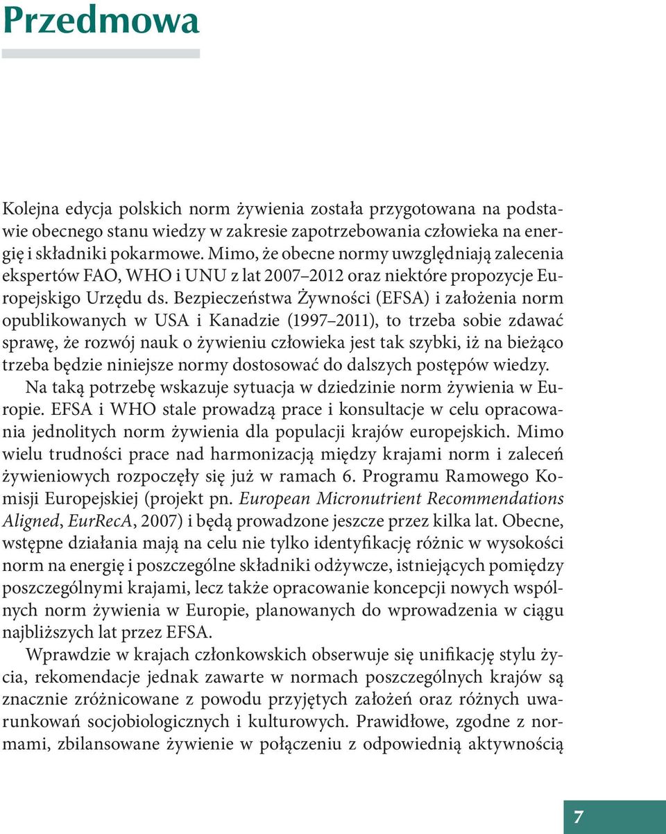 Bezpieczeństwa Żywności (EFSA) i założenia norm opublikowanych w USA i Kanadzie (1997 2011), to trzeba sobie zdawać sprawę, że rozwój nauk o żywieniu człowieka jest tak szybki, iż na bieżąco trzeba