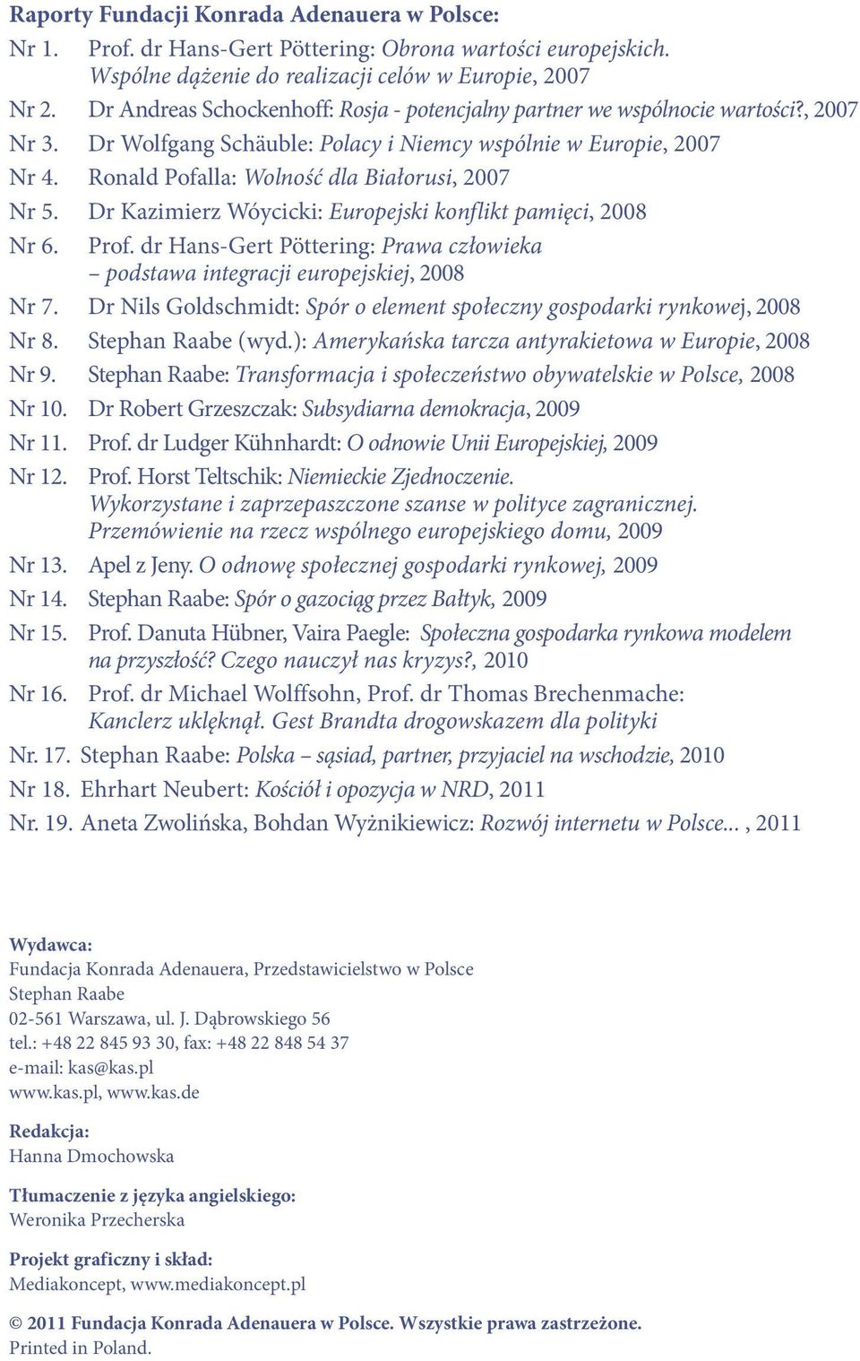 Ronald Pofalla: Wolność dla Białorusi, 2007 Nr 5. Dr Kazimierz Wóycicki: Europejski konflikt pamięci, 2008 Nr 6. Prof.