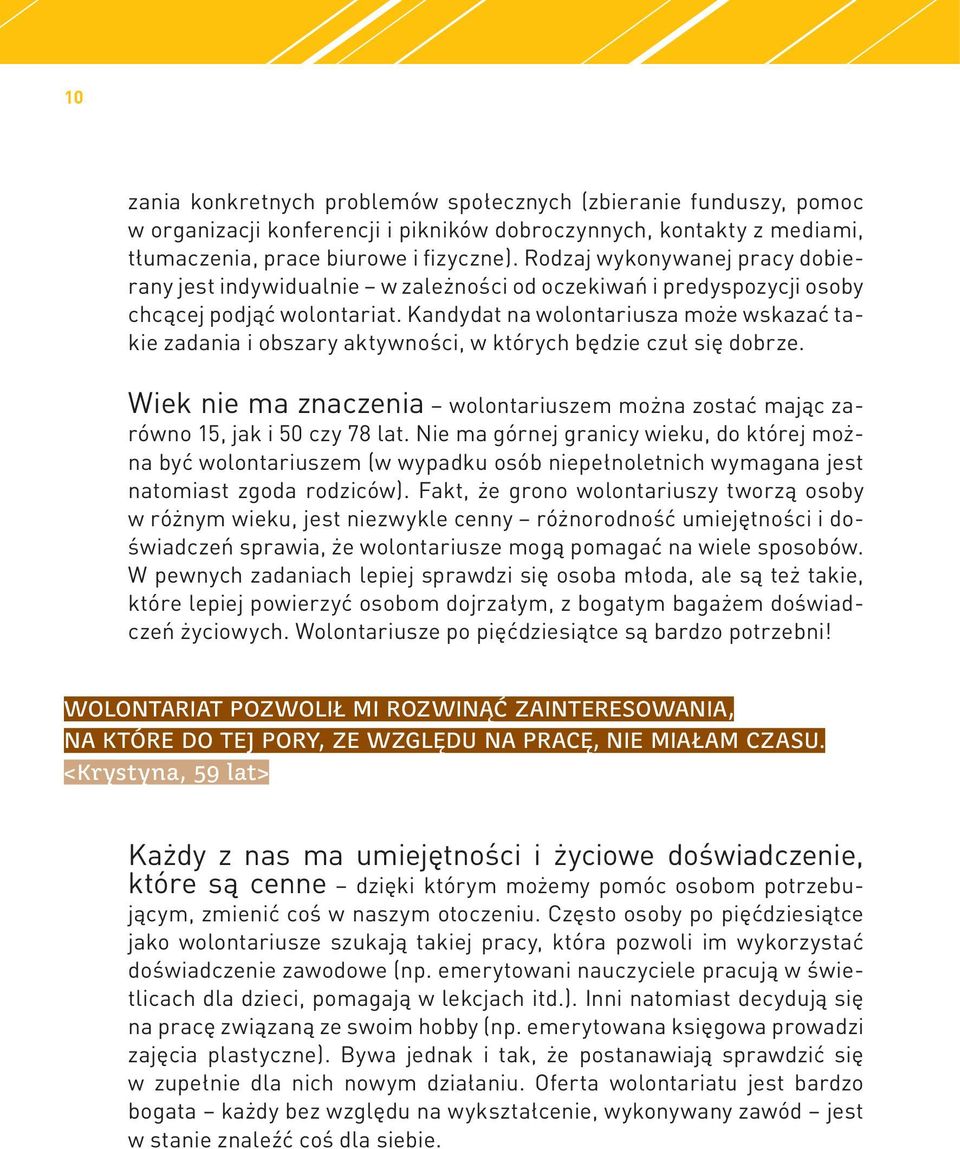 Kandydat na wolontariusza może wskazać takie zadania i obszary aktywności, w których będzie czuł się dobrze. Wiek nie ma znaczenia wolontariuszem można zostać mając zarówno 15, jak i 50 czy 78 lat.