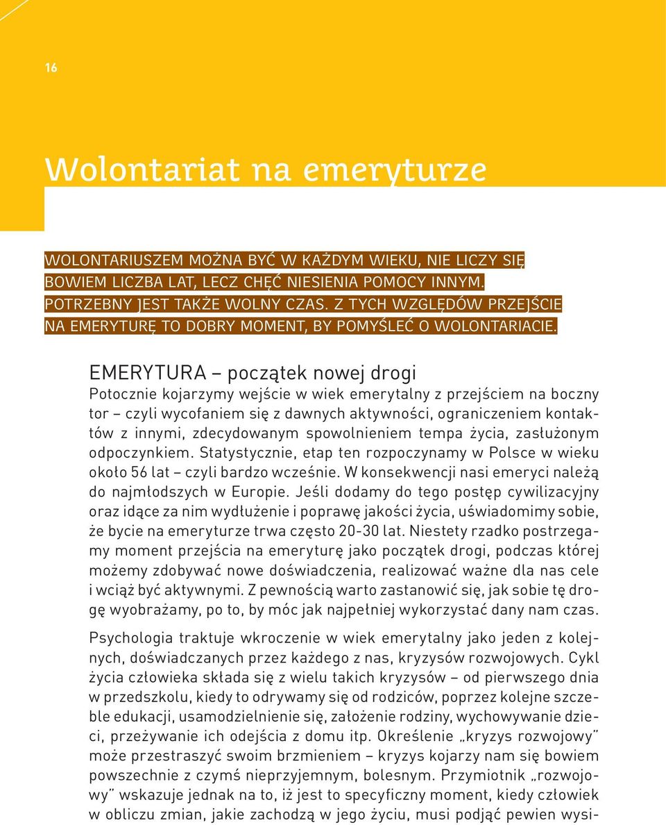 EMERYTURA początek nowej drogi Potocznie kojarzymy wejście w wiek emerytalny z przejściem na boczny tor czyli wycofaniem się z dawnych aktywności, ograniczeniem kontaktów z innymi, zdecydowanym