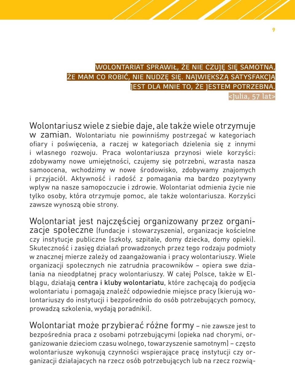 Wolontariatu nie powinniśmy postrzegać w kategoriach ofiary i poświęcenia, a raczej w kategoriach dzielenia się z innymi i własnego rozwoju.