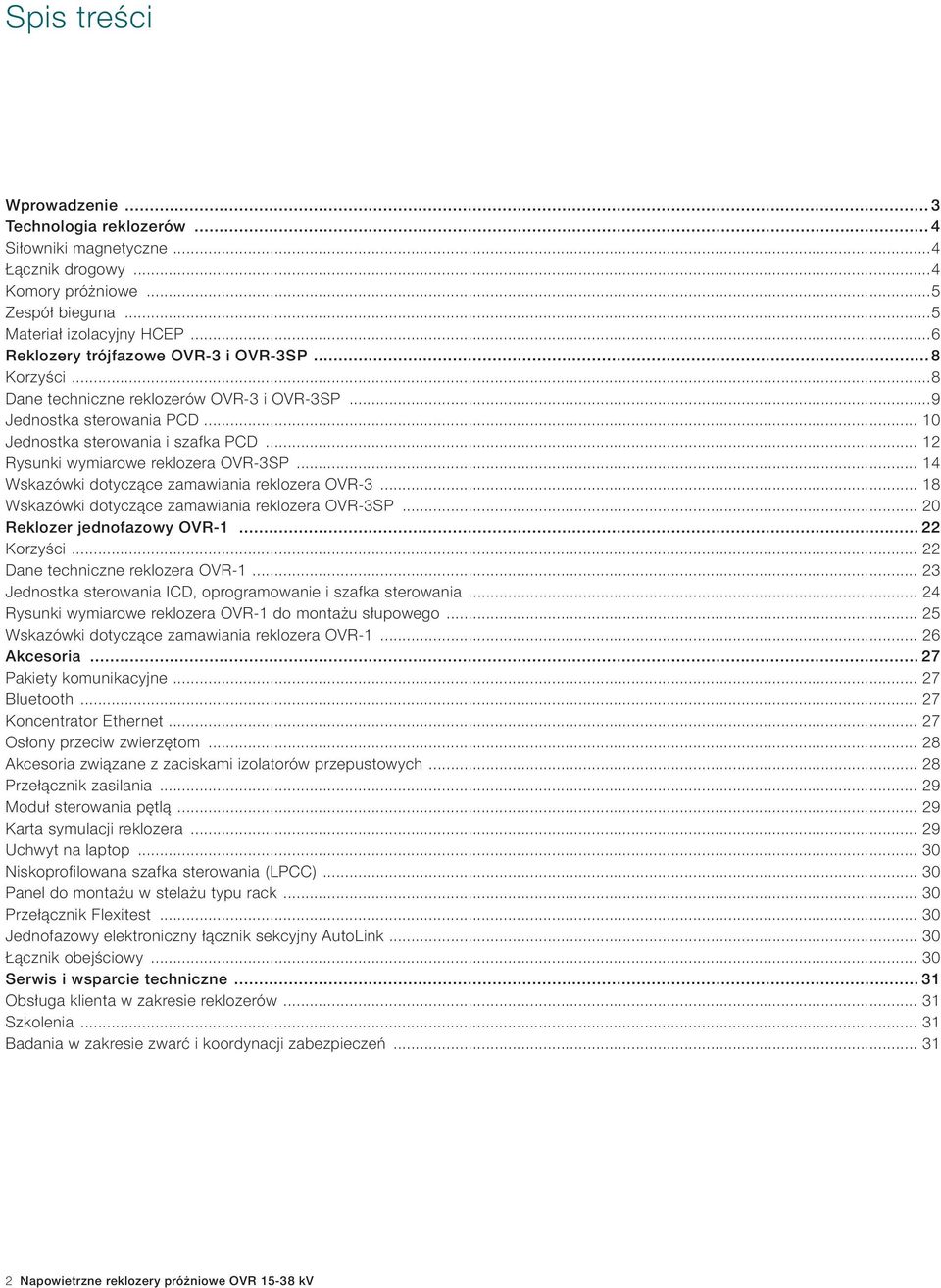 .. 12 Rysunki wymiarowe reklozera OVR-3SP... 14 Wskazówki dotyczące zamawiania reklozera OVR-3... 18 Wskazówki dotyczące zamawiania reklozera OVR-3SP... 20 Reklozer jednofazowy OVR-1... 22 Korzyści.