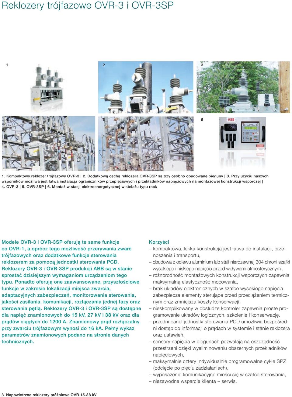 Montaż w stacji elektroenergetycznej w stelażu typu rack Modele OVR-3 i OVR-3SP oferują te same funkcje co OVR-1, a oprócz tego możliwość przerywania zwarć trójfazowych oraz dodatkowe funkcje