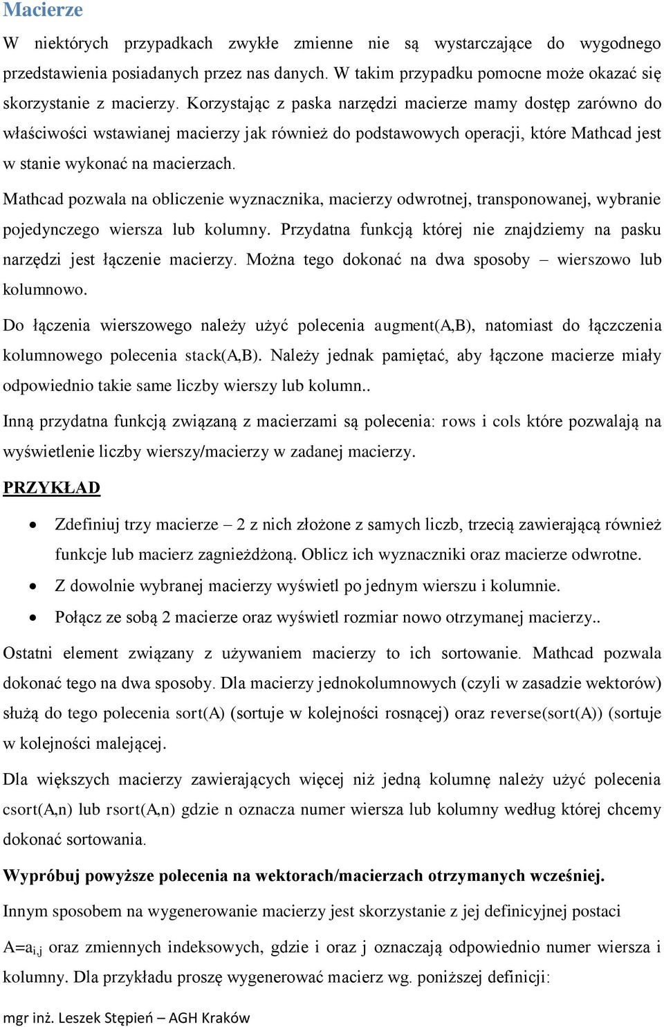 Mathcad pozwala na obliczenie wyznacznika, macierzy odwrotnej, transponowanej, wybranie pojedynczego wiersza lub kolumny.