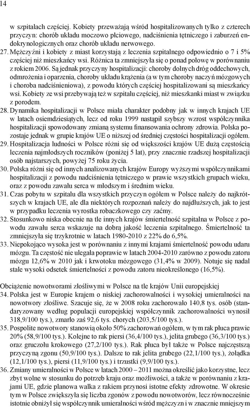 Mężczyźni i kobiety z miast korzystają z leczenia szpitalnego odpowiednio o 7 i 5% częściej niż mieszkańcy wsi. Różnica ta zmniejszyła się o ponad połowę w porównaniu z rokiem 26.