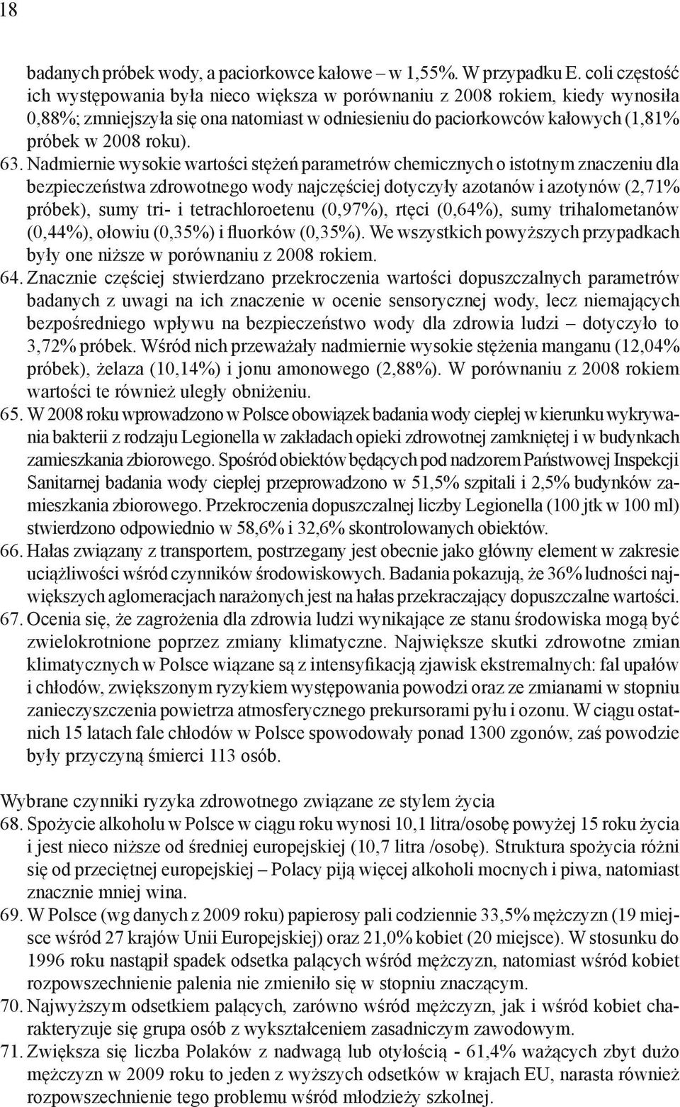 Nadmiernie wysokie wartości stężeń parametrów chemicznych o istotnym znaczeniu dla bezpieczeństwa zdrowotnego wody najczęściej dotyczyły azotanów i azotynów (2,71% próbek), sumy tri- i