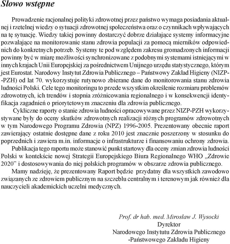 Systemy te pod względem zakresu gromadzonych informacji powinny być w miarę możliwości synchronizowane z podobnymi systemami istniejącymi w innych krajach Unii Europejskiej za pośrednictwem Unijnego