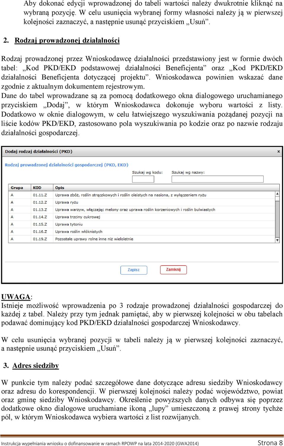 Rodzaj prowadzonej działalności Rodzaj prowadzonej przez Wnioskodawcę działalności przedstawiony jest w formie dwóch tabel: Kod PKD/EKD podstawowej działalności Beneficjenta oraz Kod PKD/EKD