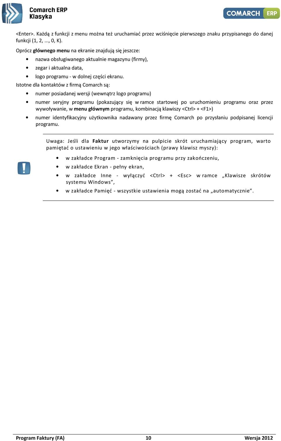 Istotne dla kontaktów z firmą Comarch są: numer posiadanej wersji (wewnątrz logo programu) numer seryjny programu (pokazujący się w ramce startowej po uruchomieniu programu oraz przez wywoływanie, w