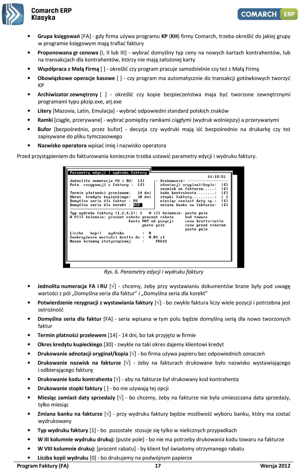 z Małą Firmą Obowiązkowe operacje kasowe [ ] - czy program ma automatycznie do transakcji gotówkowych tworzyć KP Archiwizator zewnętrzny [ ] - określić czy kopie bezpieczeństwa maja być tworzone