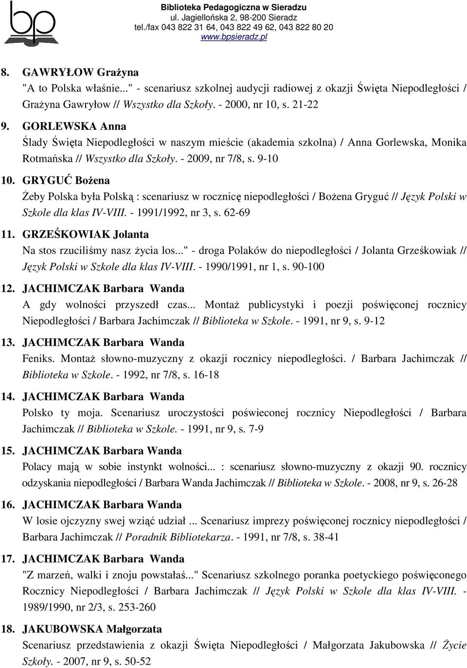 GRYGUĆ BoŜena śeby Polska była Polską : scenariusz w rocznicę niepodległości / BoŜena Gryguć // Język Polski w Szkole dla klas IV-VIII. - 1991/1992, nr 3, s. 62-69 11.