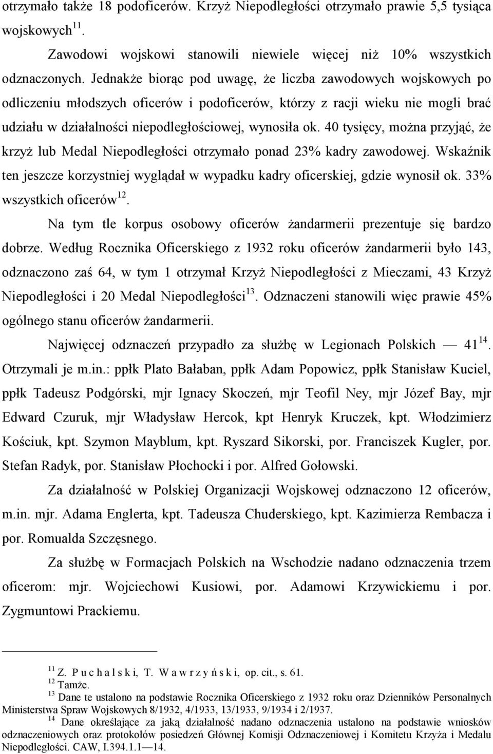 40 tysięcy, można przyjąć, że krzyż lub Medal Niepodległości otrzymało ponad 23% kadry zawodowej. Wskaźnik ten jeszcze korzystniej wyglądał w wypadku kadry oficerskiej, gdzie wynosił ok.