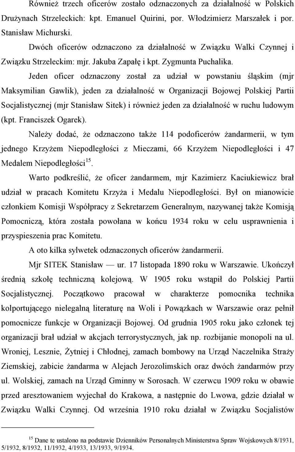 Jeden oficer odznaczony został za udział w powstaniu śląskim (mjr Maksymilian Gawlik), jeden za działalność w Organizacji Bojowej Polskiej Partii Socjalistycznej (mjr Stanisław Sitek) i również jeden