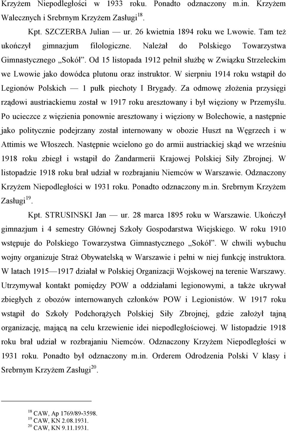 W sierpniu 1914 roku wstąpił do Legionów Polskich 1 pułk piechoty I Brygady. Za odmowę złożenia przysięgi rządowi austriackiemu został w 1917 roku aresztowany i był więziony w Przemyślu.