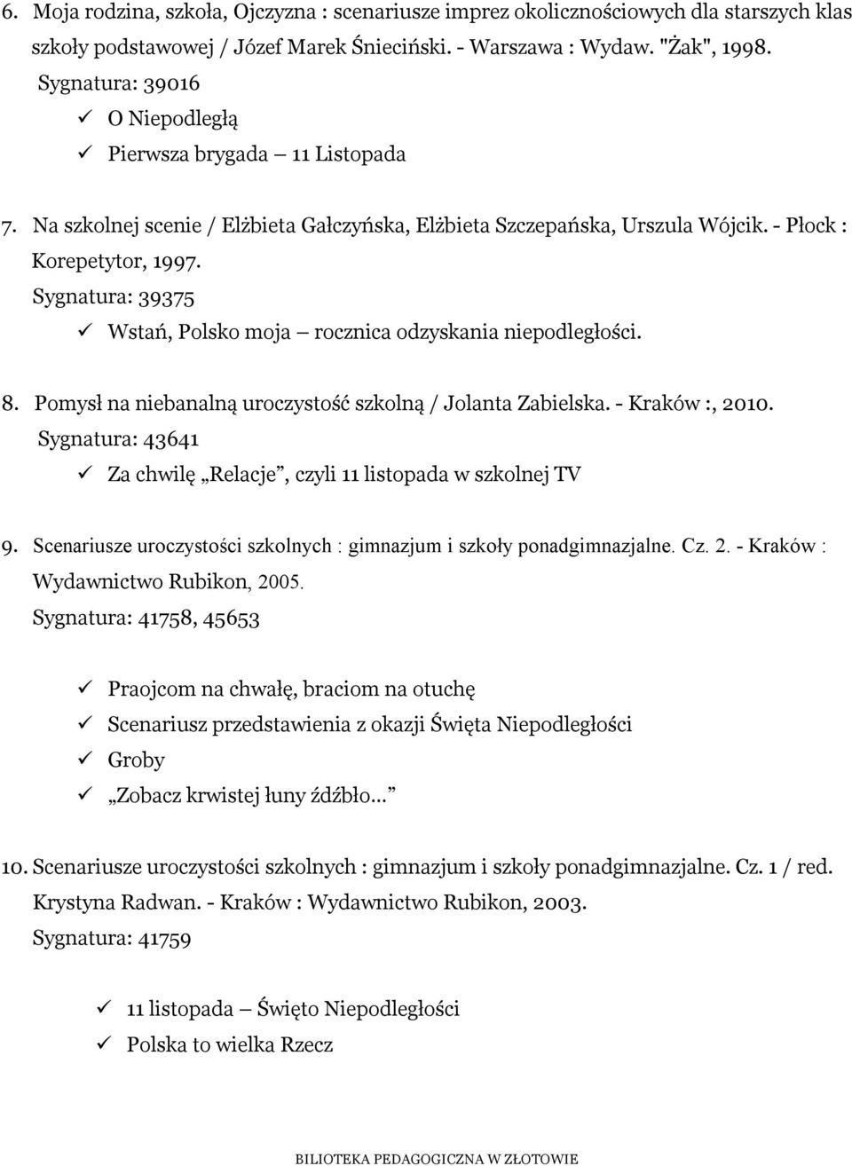 Sygnatura: 39375 Wstań, Polsko moja rocznica odzyskania niepodległości. 8. Pomysł na niebanalną uroczystość szkolną / Jolanta Zabielska. - Kraków :, 2010.