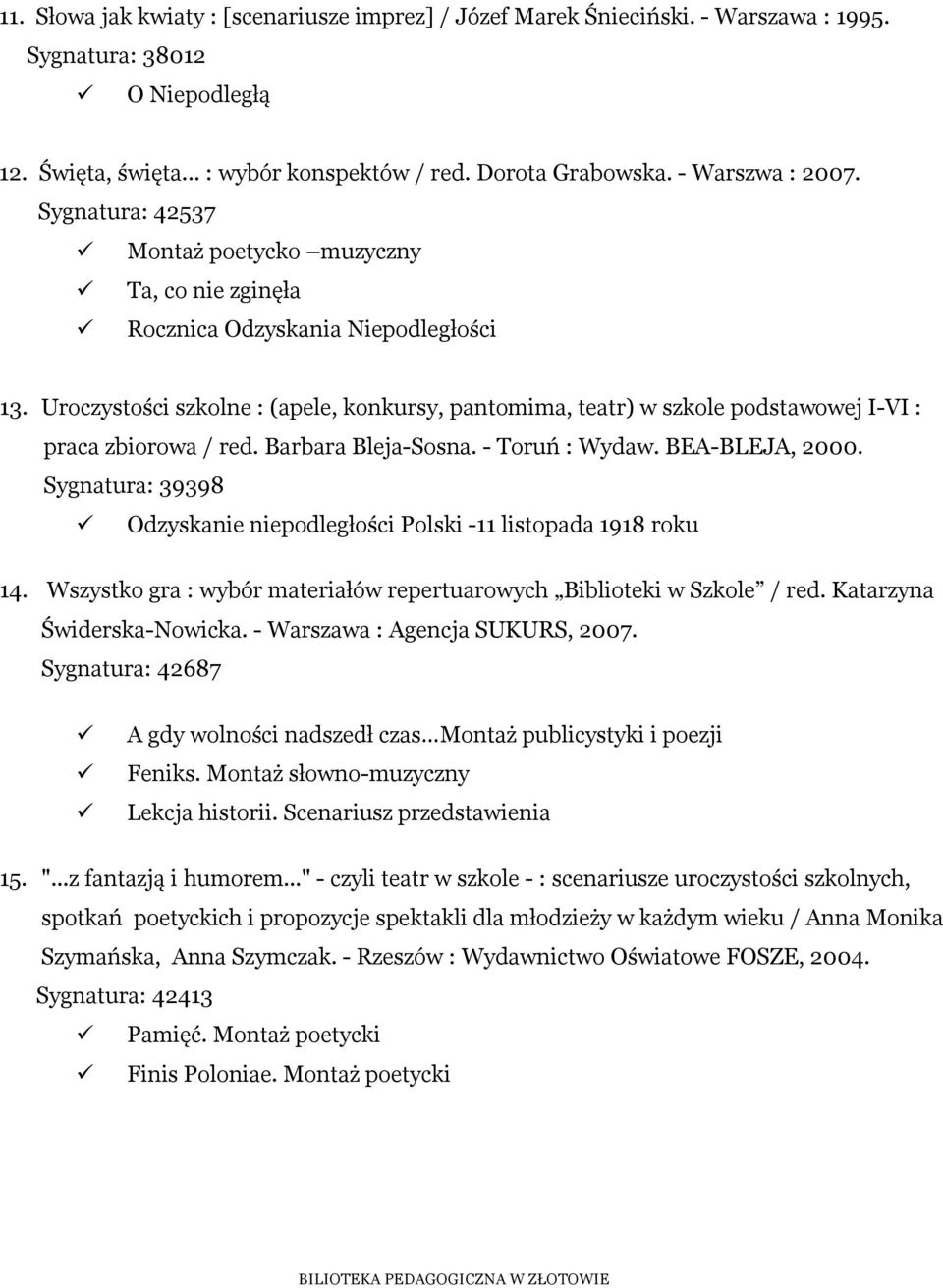 Uroczystości szkolne : (apele, konkursy, pantomima, teatr) w szkole podstawowej I-VI : praca zbiorowa / red. Barbara Bleja-Sosna. - Toruń : Wydaw. BEA-BLEJA, 2000.