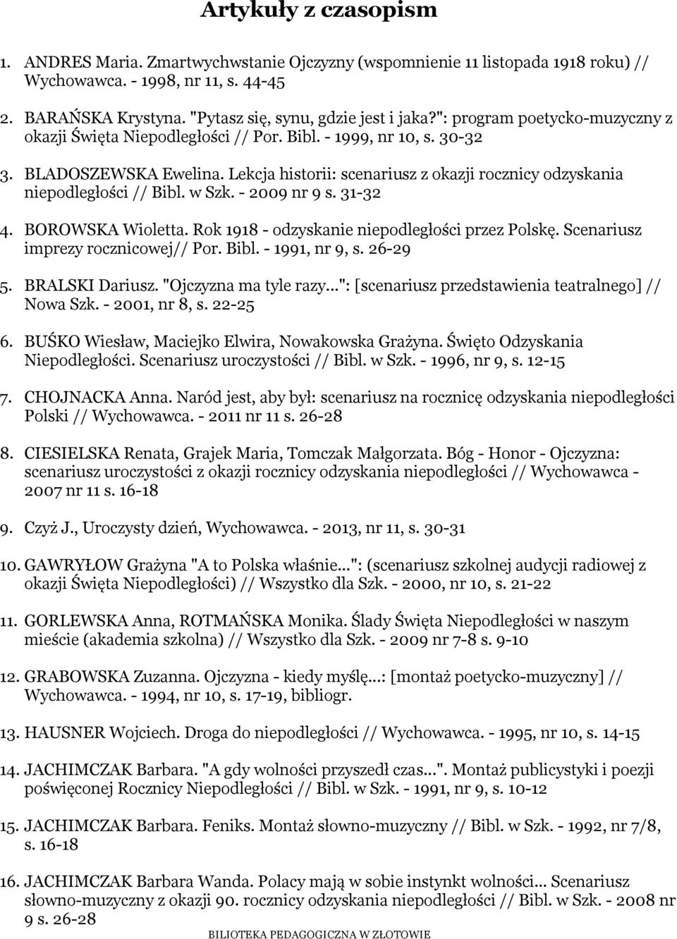 Lekcja historii: scenariusz z okazji rocznicy odzyskania niepodległości // Bibl. w Szk. - 2009 nr 9 s. 31-32 4. BOROWSKA Wioletta. Rok 1918 - odzyskanie niepodległości przez Polskę.