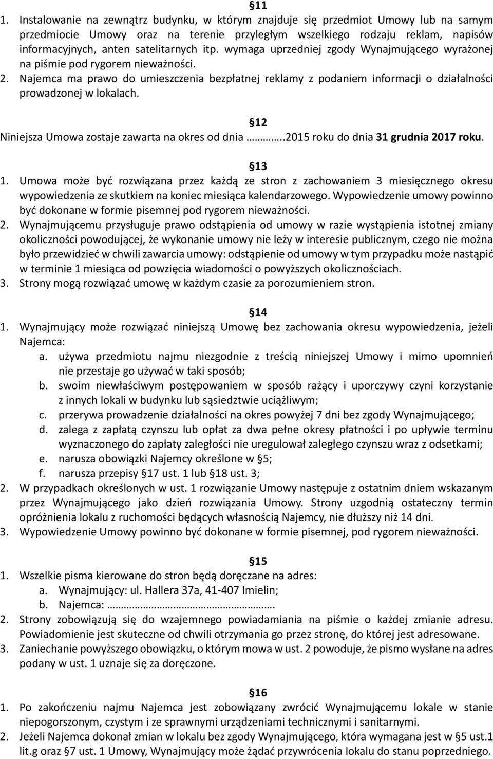 Najemca ma prawo do umieszczenia bezpłatnej reklamy z podaniem informacji o działalności prowadzonej w lokalach. 12 Niniejsza Umowa zostaje zawarta na okres od dnia.