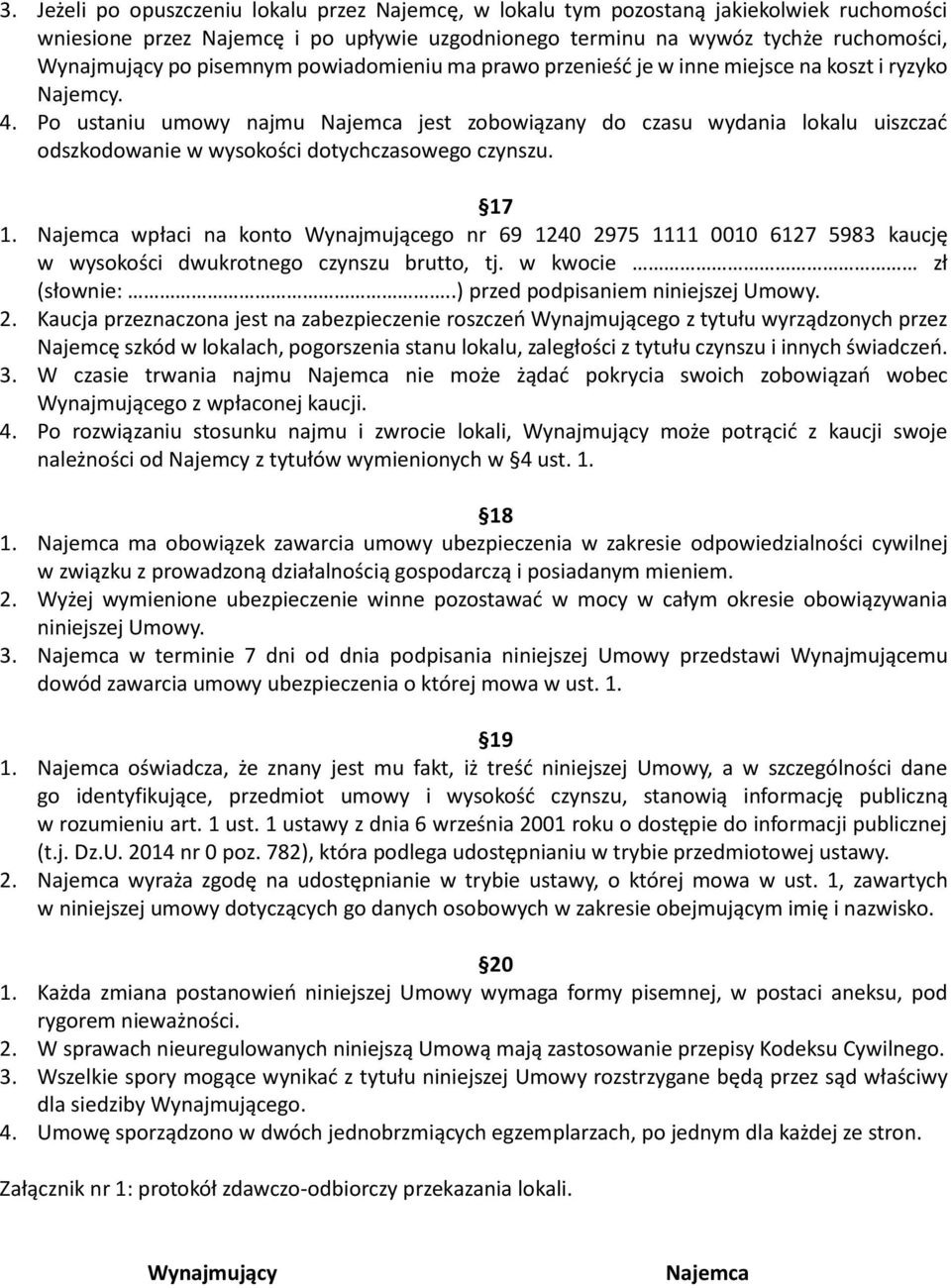 Po ustaniu umowy najmu Najemca jest zobowiązany do czasu wydania lokalu uiszczać odszkodowanie w wysokości dotychczasowego czynszu. 17 1.