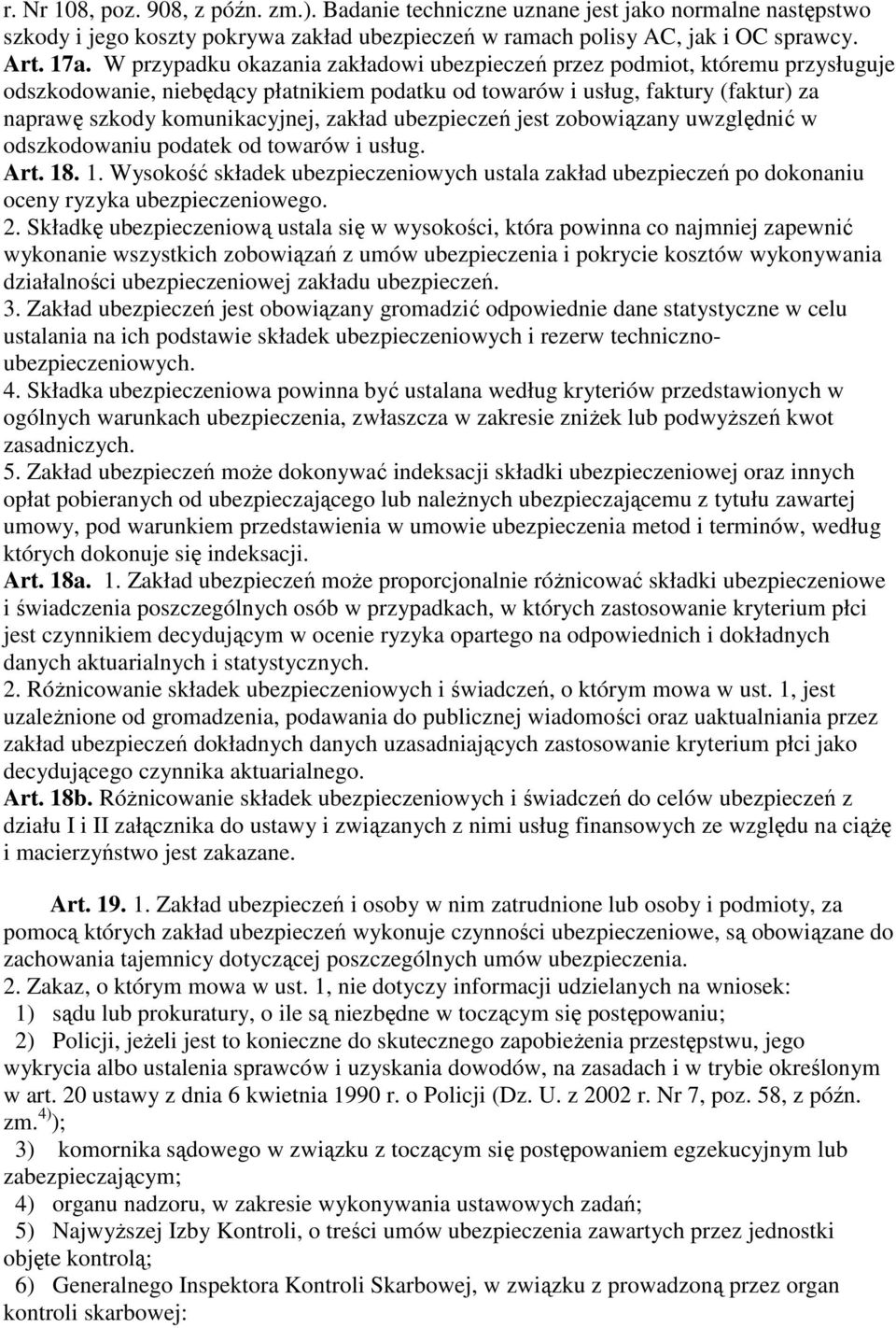 ubezpieczeń jest zobowiązany uwzględnić w odszkodowaniu podatek od towarów i usług. Art. 18. 1. Wysokość składek ubezpieczeniowych ustala zakład ubezpieczeń po dokonaniu oceny ryzyka ubezpieczeniowego.