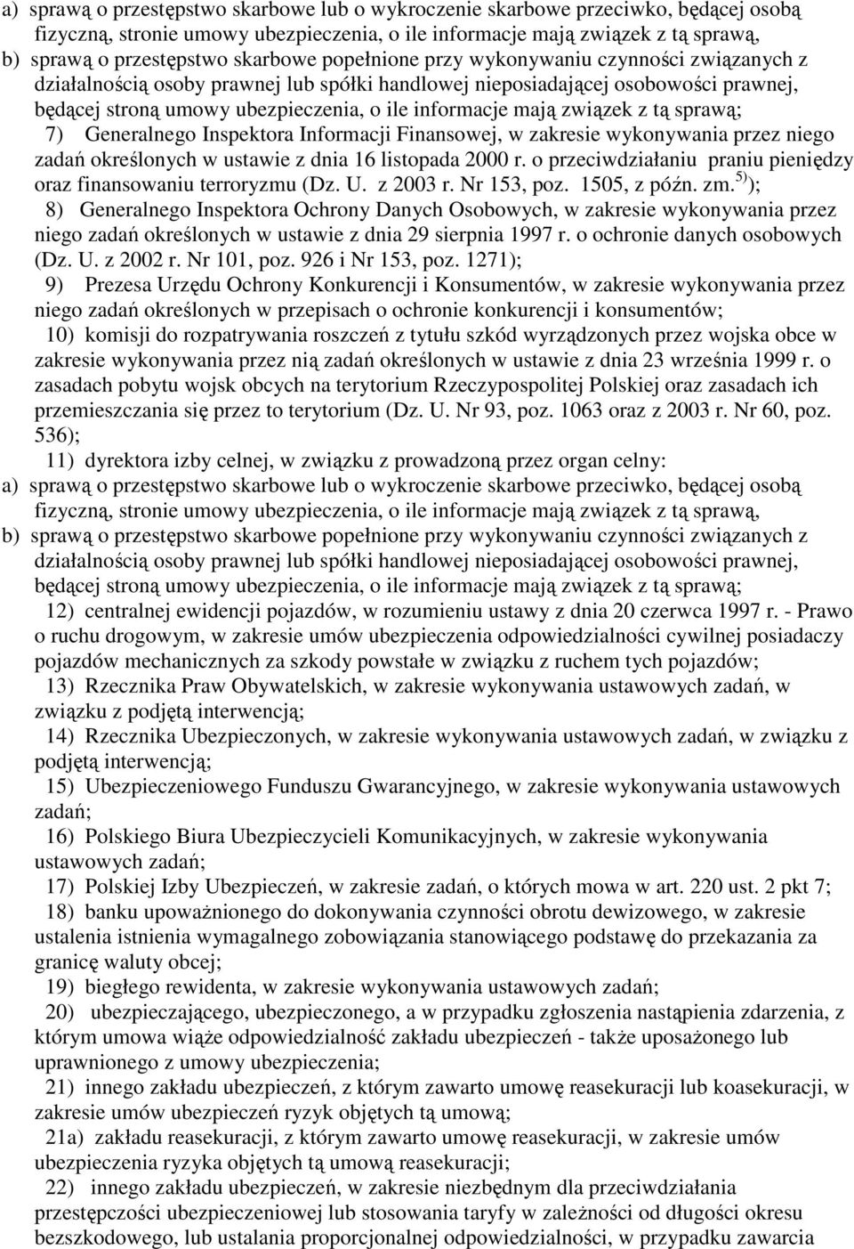 mają związek z tą sprawą; 7) Generalnego Inspektora Informacji Finansowej, w zakresie wykonywania przez niego zadań określonych w ustawie z dnia 16 listopada 2000 r.