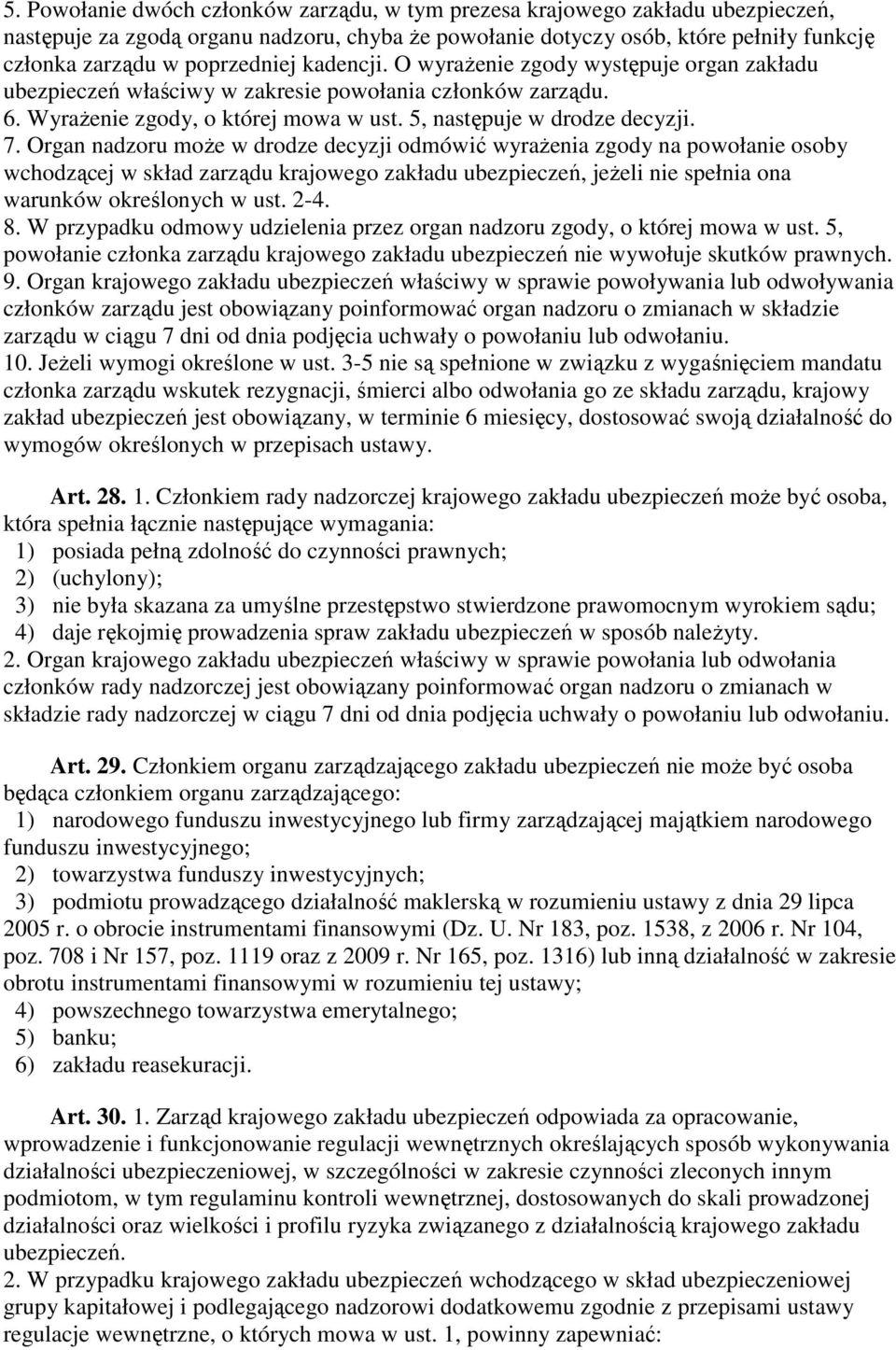 Organ nadzoru moŝe w drodze decyzji odmówić wyraŝenia zgody na powołanie osoby wchodzącej w skład zarządu krajowego zakładu ubezpieczeń, jeŝeli nie spełnia ona warunków określonych w ust. 2-4. 8.