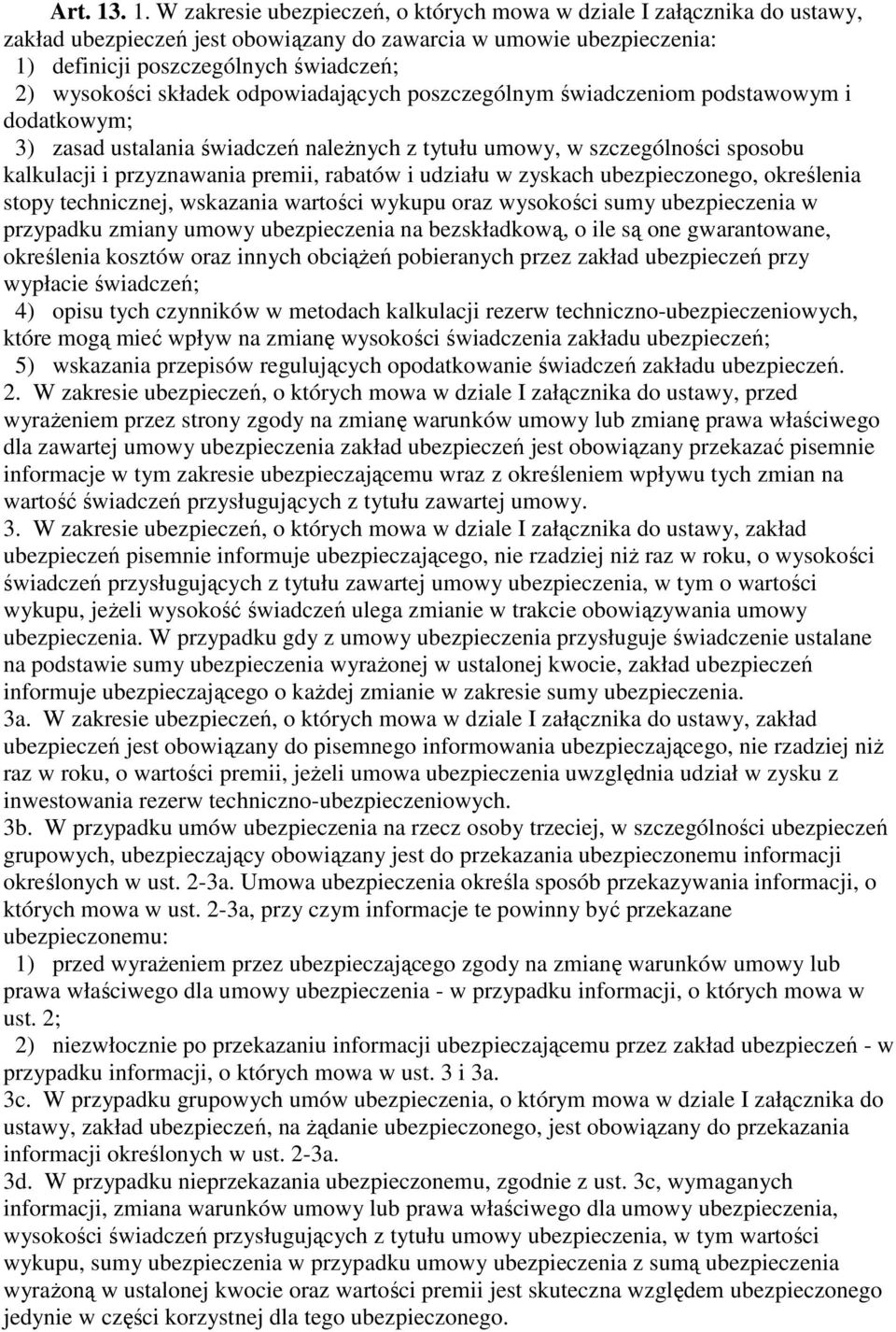 składek odpowiadających poszczególnym świadczeniom podstawowym i dodatkowym; 3) zasad ustalania świadczeń naleŝnych z tytułu umowy, w szczególności sposobu kalkulacji i przyznawania premii, rabatów i