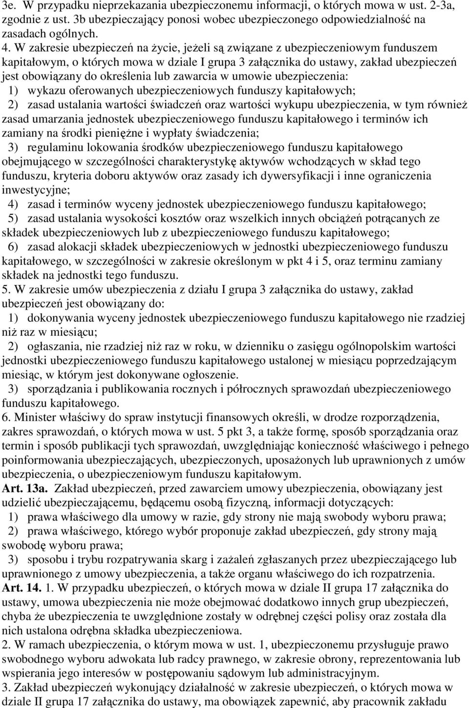 lub zawarcia w umowie ubezpieczenia: 1) wykazu oferowanych ubezpieczeniowych funduszy kapitałowych; 2) zasad ustalania wartości świadczeń oraz wartości wykupu ubezpieczenia, w tym równieŝ zasad