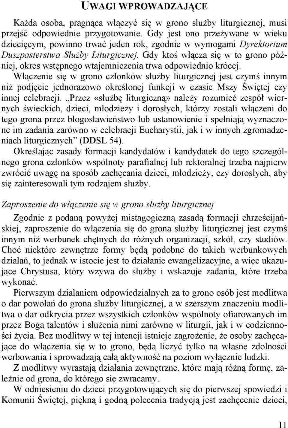 Gdy ktoś włącza się w to grono później, okres wstępnego wtajemniczenia trwa odpowiednio krócej.