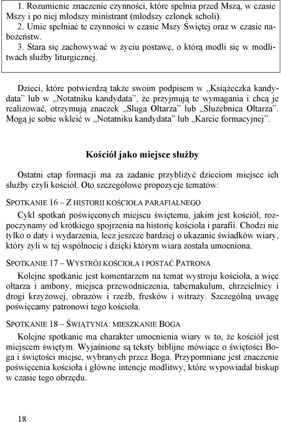 Dzieci, które potwierdzą także swoim podpisem w Książeczka kandydata lub w Notatniku kandydata, że przyjmują te wymagania i chcą je realizować, otrzymują znaczek Sługa Ołtarza lub Służebnica Ołtarza.