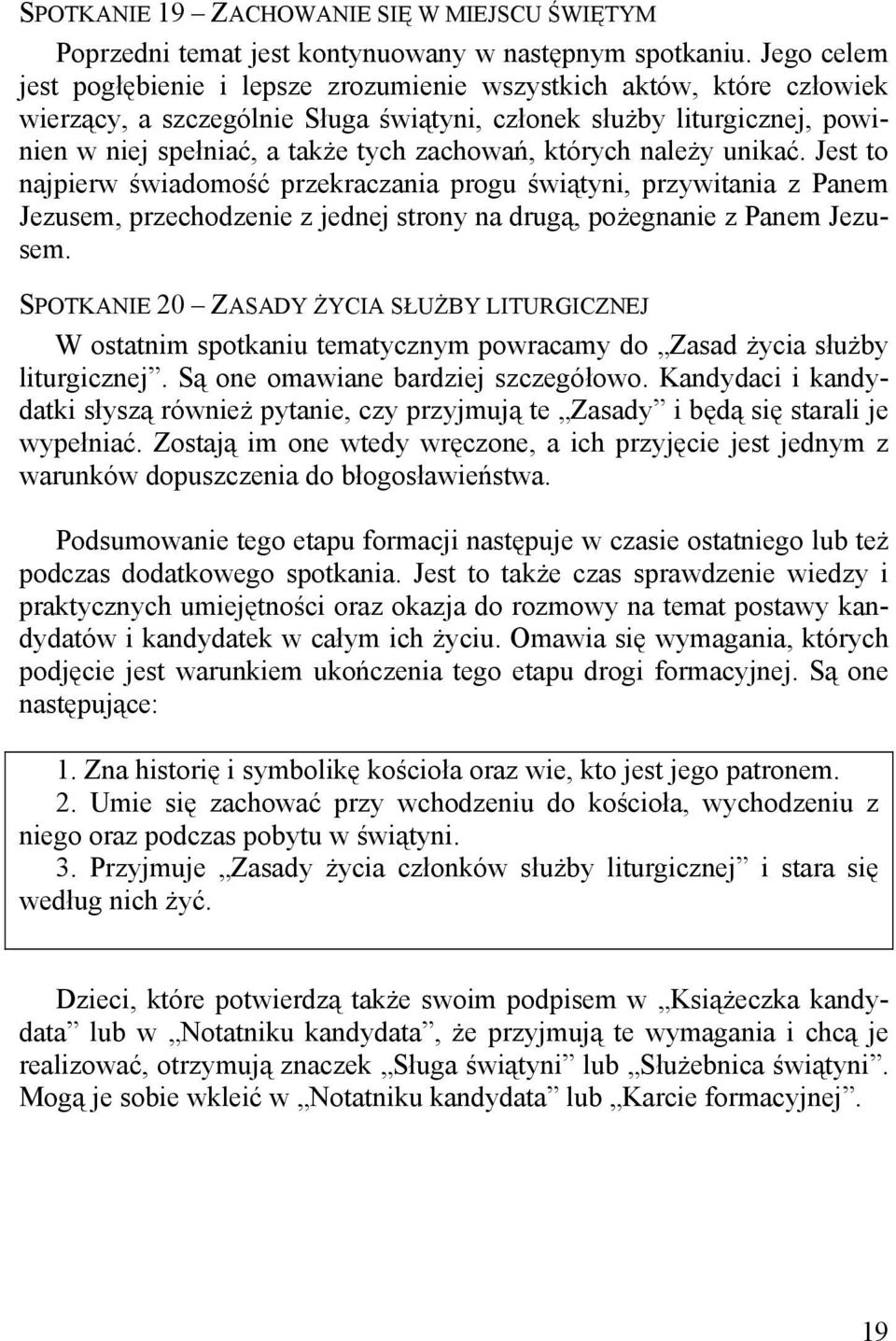 których należy unikać. Jest to najpierw świadomość przekraczania progu świątyni, przywitania z Panem Jezusem, przechodzenie z jednej strony na drugą, pożegnanie z Panem Jezusem.