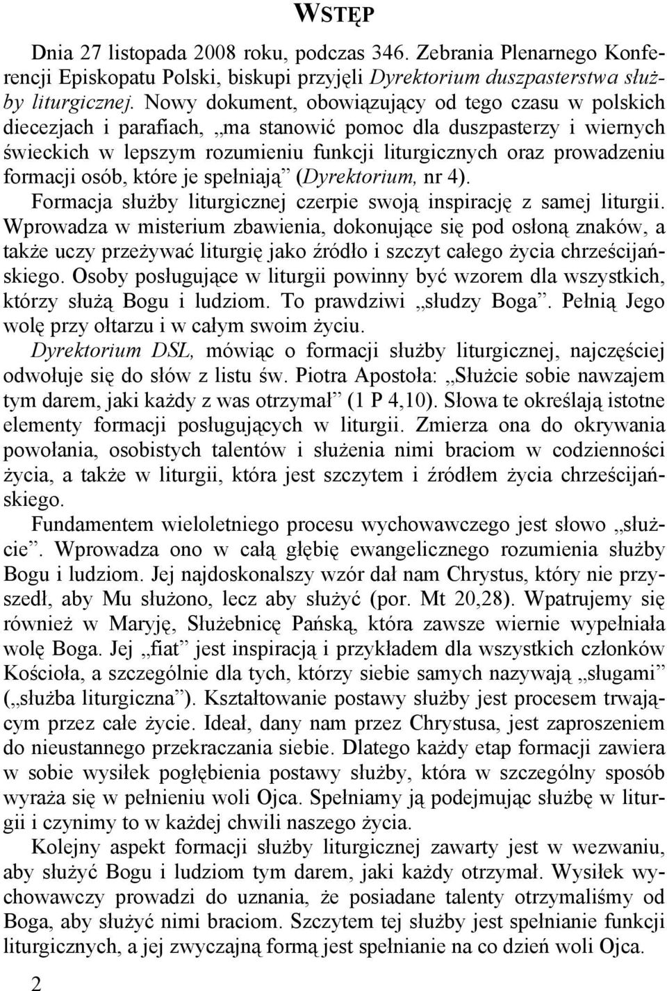 formacji osób, które je spełniają (Dyrektorium, nr 4). Formacja służby liturgicznej czerpie swoją inspirację z samej liturgii.