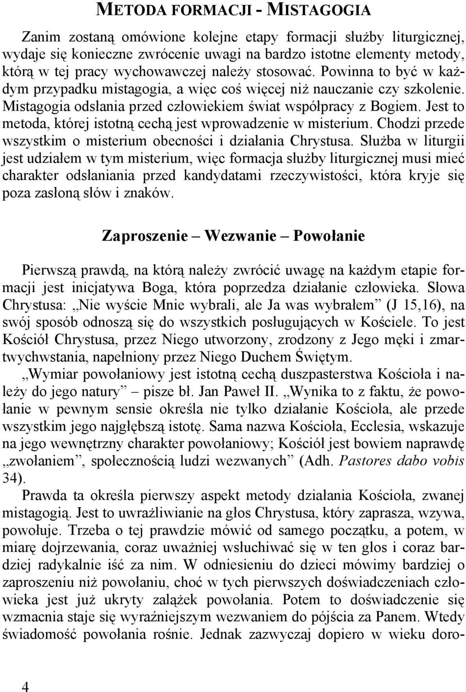 Jest to metoda, której istotną cechą jest wprowadzenie w misterium. Chodzi przede wszystkim o misterium obecności i działania Chrystusa.