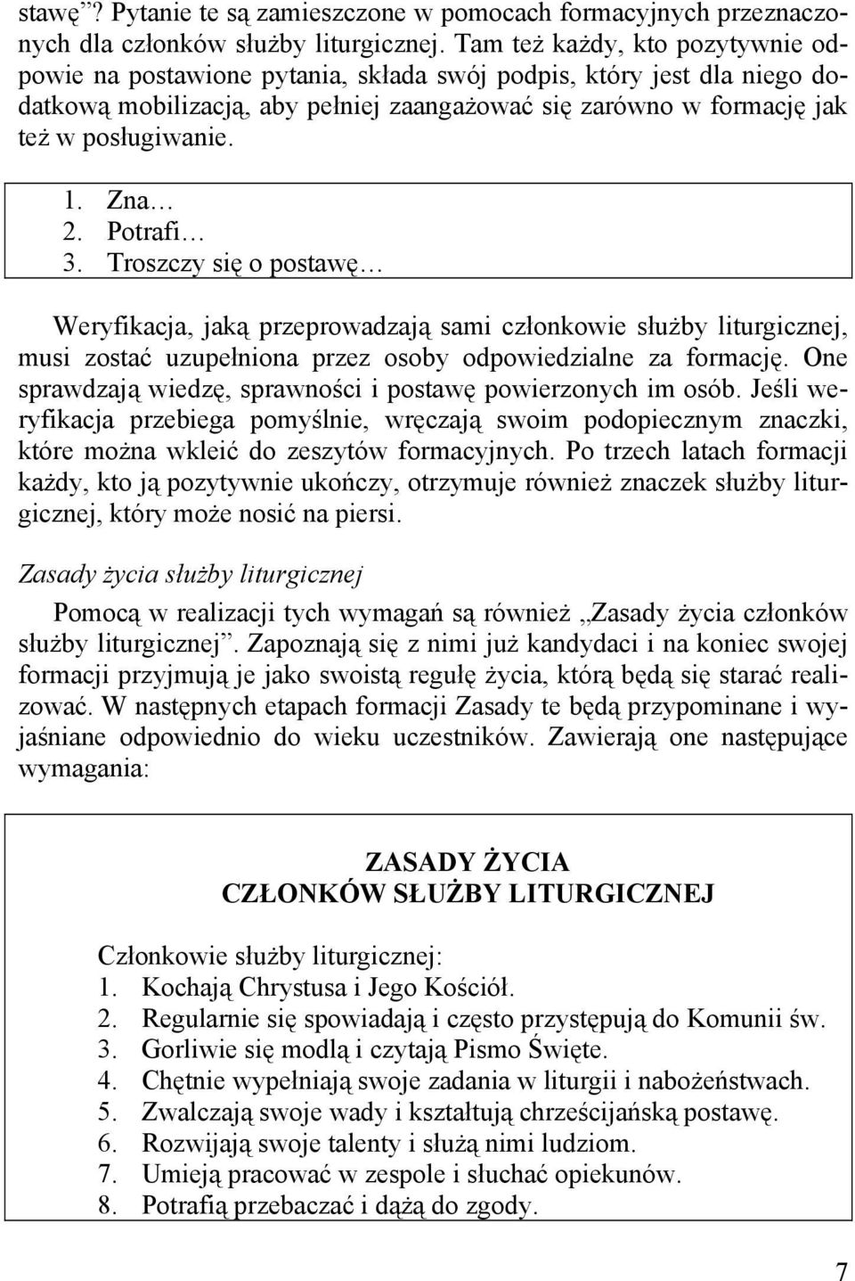 Zna 2. Potrafi 3. Troszczy się o postawę Weryfikacja, jaką przeprowadzają sami członkowie służby liturgicznej, musi zostać uzupełniona przez osoby odpowiedzialne za formację.