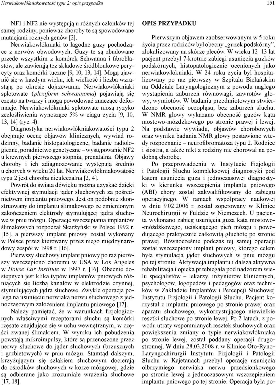 Guzy te są zbudowane przede wszystkim z komórek Schwanna i fibroblastów, ale zawierają też składowe śródbłonkowe perycyty oraz komórki tuczne [9, 10, 13, 14].