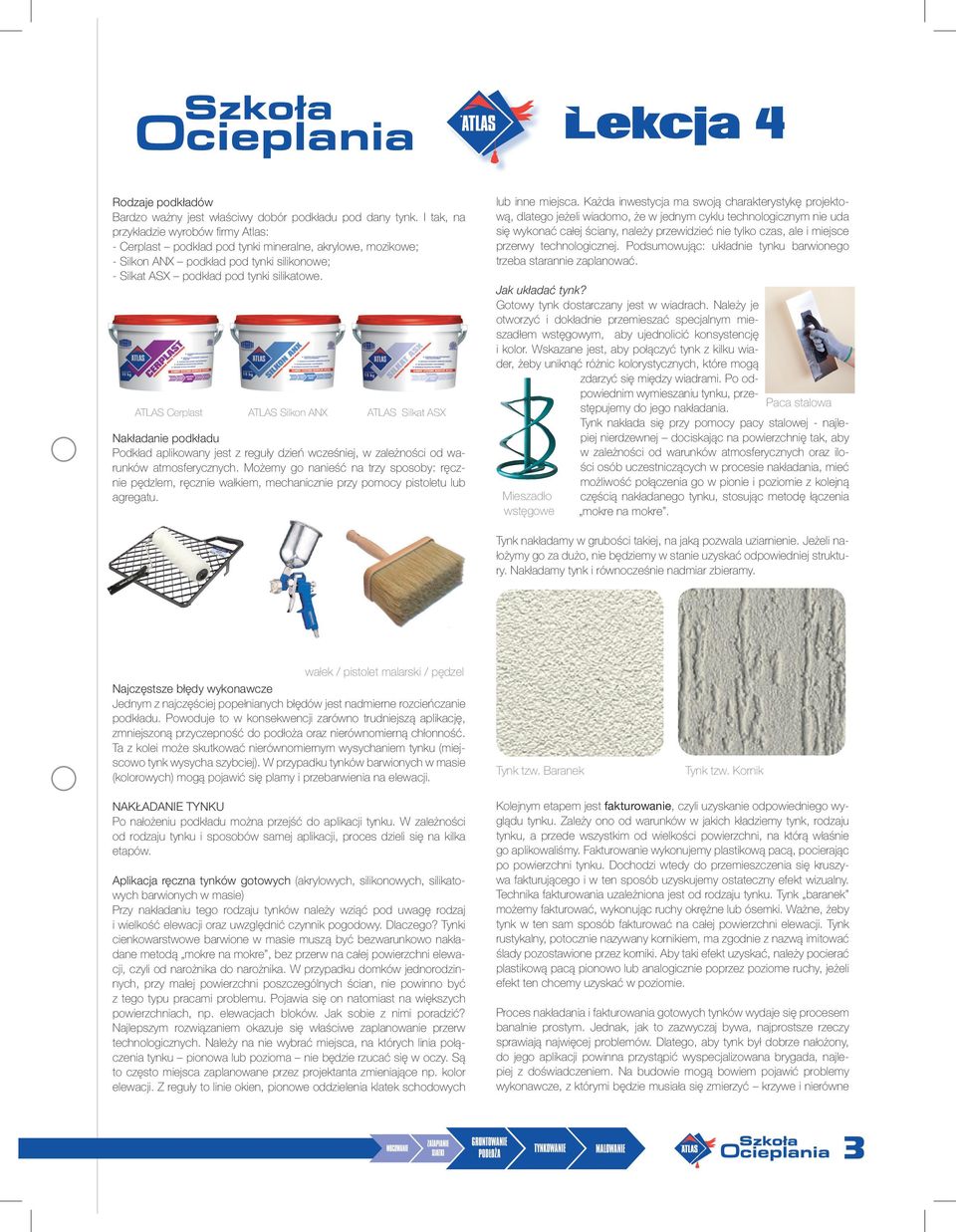 ATLAS Cerplast ATLAS Silkon ANX ATLAS Silkat ASX Nakładanie podkładu Podkład aplikowany jest z reguły dzień wcześniej, w zależności od warunków atmosferycznych.