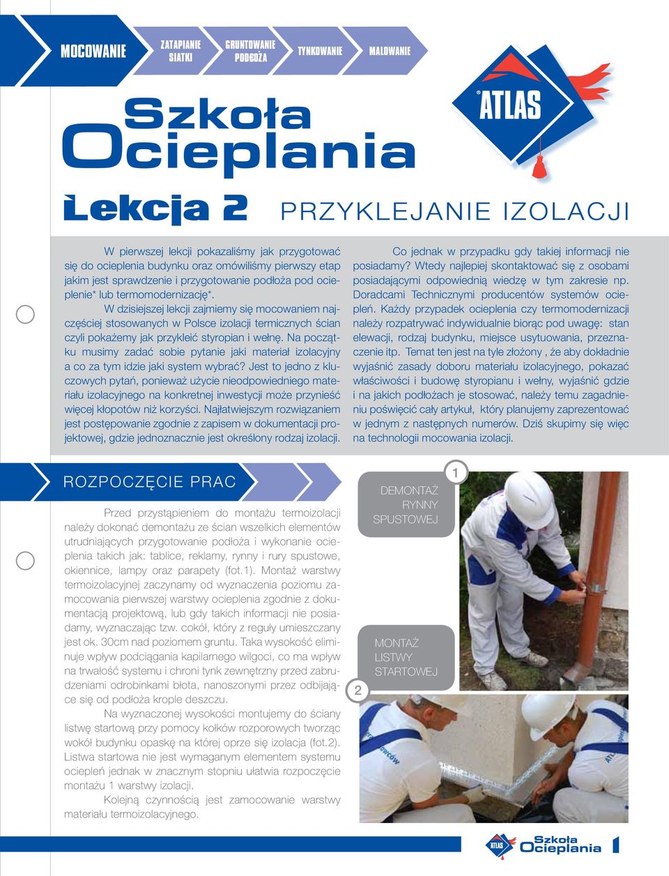 termomodernizację*. W dzisiejszej lekcji zajmiemy się mocowaniem najczęściej stosowanych w Polsce izolacji termicznych ścian czyli pokażemy jak przykleić styropian i wełnę.