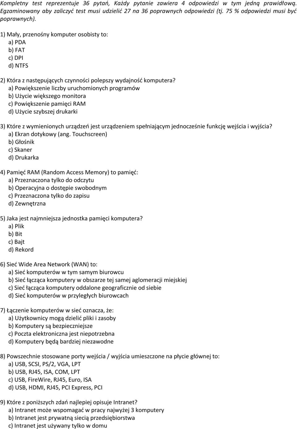 a) Powiększenie liczby uruchomionych programów b) Użycie większego monitora c) Powiększenie pamięci RAM d) Użycie szybszej drukarki 3) Które z wymienionych urządzeń jest urządzeniem spełniającym