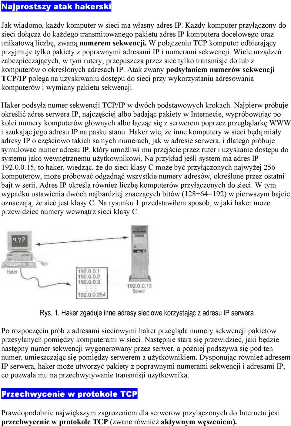 W połączeniu TCP komputer odbierający przyjmuje tylko pakiety z poprawnymi adresami IP i numerami sekwencji.