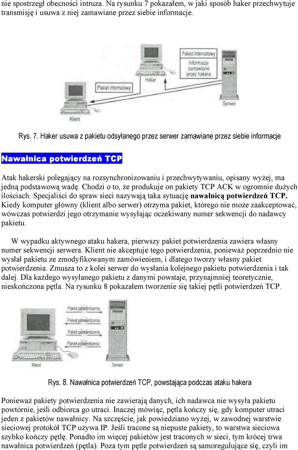 Haker usuwa z pakietu odsyłanego przez serwer zamawiane przez siebie informacje Nawałnica potwierdzeń TCP Atak hakerski polegający na rozsynchronizowaniu i przechwytywaniu, opisany wyżej, ma jedną