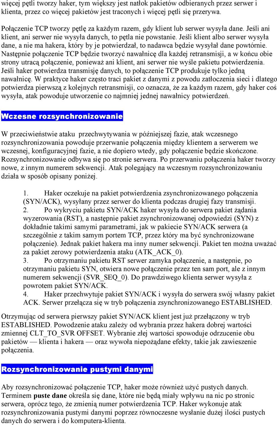 Jeśli klient albo serwer wysyła dane, a nie ma hakera, który by je potwierdzał, to nadawca będzie wysyłał dane powtórnie.