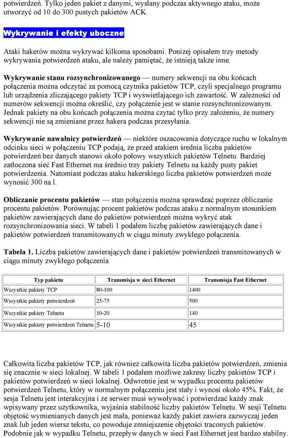 Wykrywanie stanu rozsynchronizowanego numery sekwencji na obu końcach połączenia można odczytać za pomocą czytnika pakietów TCP, czyli specjalnego programu lub urządzenia zliczającego pakiety TCP i