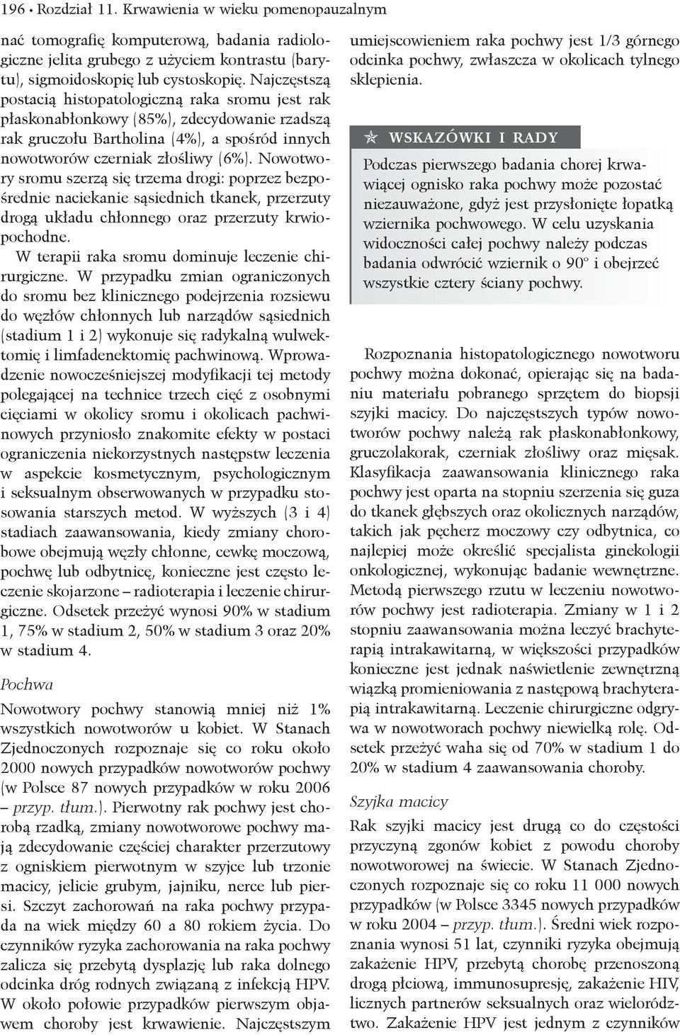 Nowotwory sromu szerzą się trzema drogi: poprzez bezpośrednie naciekanie sąsiednich tkanek, przerzuty drogą układu chłonnego oraz przerzuty krwiopochodne.