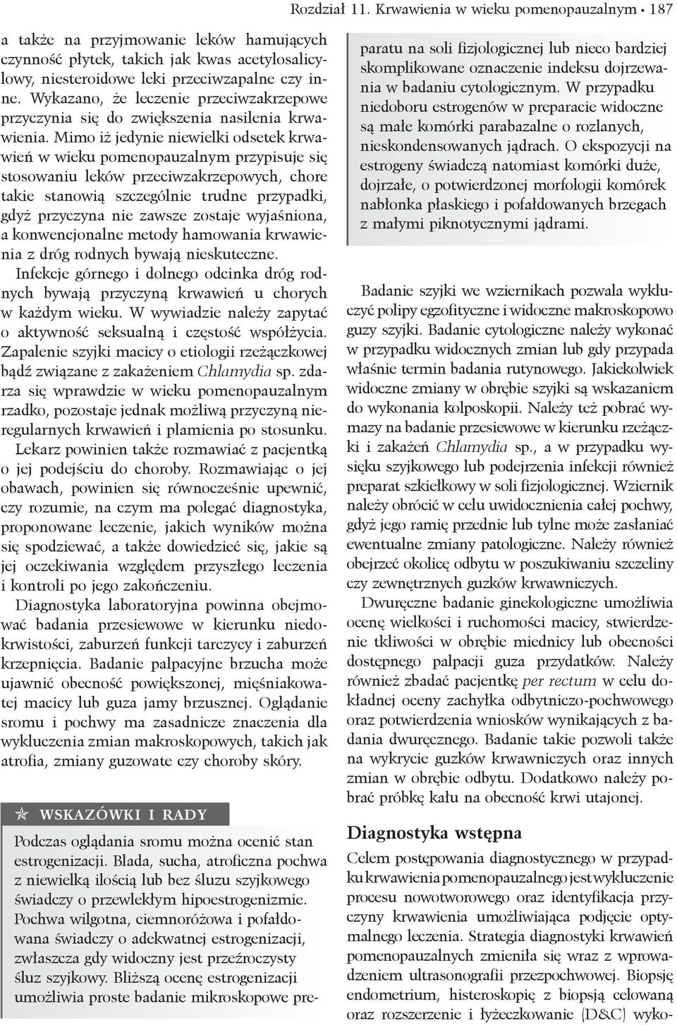 Mimo iż jedynie niewielki odsetek krwawień w wieku pomenopauzalnym przypisuje się stosowaniu leków przeciwzakrzepowych, chore takie stanowią szczególnie trudne przypadki, gdyż przyczyna nie zawsze